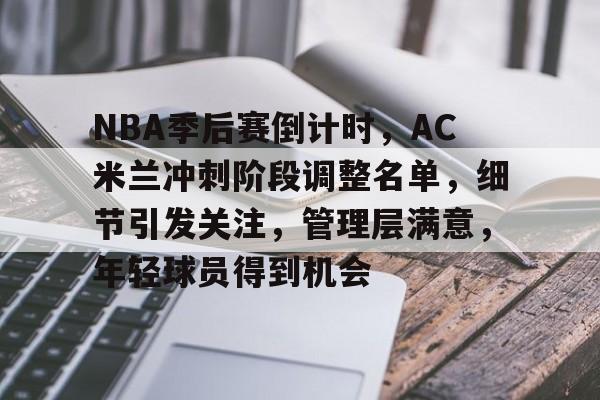 NBA季后赛倒计时，AC米兰冲刺阶段调整名单，细节引发关注，管理层满意，年轻球员得到机会